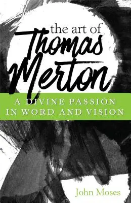 Umenie Thomasa Mertona: Božská vášeň v slove a vízii - The Art of Thomas Merton: A Divine Passion in Word and Vision