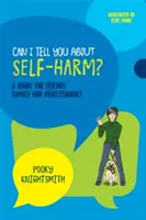 Môžem ti povedať o sebapoškodzovaní? Príručka pre priateľov, rodinu a odborníkov - Can I Tell You about Self-Harm?: A Guide for Friends, Family and Professionals