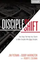 Discipleshift (Zmena učeníkov): Päť krokov, ktoré pomôžu vašej cirkvi vytvárať učeníkov, ktorí robia učeníkov - Discipleshift: Five Steps That Help Your Church to Make Disciples Who Make Disciples