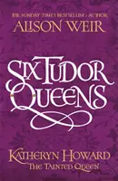 Šesť tudorovských kráľovien: Katheryn Howardová, Skazená kráľovná - Six Tudor Queens: Katheryn Howard, The Tainted Queen