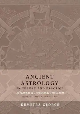 Staroveká astrológia v teórii a praxi: Príručka tradičných techník, I. diel: Posudzovanie planetárneho stavu - Ancient Astrology in Theory and Practice: A Manual of Traditional Techniques, Volume I: Assessing Planetary Condition