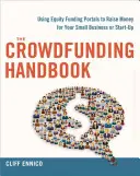 Príručka crowdfundingu: Získajte peniaze pre svoju malú firmu alebo začínajúci podnik pomocou portálov kapitálového financovania - The Crowdfunding Handbook: Raise Money for Your Small Business or Start-Up with Equity Funding Portals