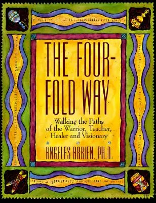 Štvornásobná cesta: Kráčanie po cestách bojovníka, učiteľa, liečiteľa a vizionára - The Four-Fold Way: Walking the Paths of the Warrior, Teacher, Healer, and Visionary