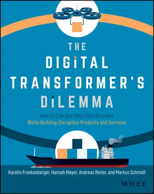 Dilema digitálneho transformátora: Ako oživiť svoju hlavnú činnosť a zároveň vytvoriť prevratné produkty a služby - The Digital Transformer's Dilemma: How to Energize Your Core Business While Building Disruptive Products and Services