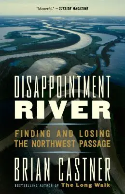 Rieka sklamania: Hľadanie a strata severozápadného priechodu - Disappointment River: Finding and Losing the Northwest Passage