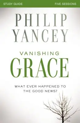 Miznúca milosť, študijná príručka: Čo sa stalo s dobrou správou? - Vanishing Grace, Study Guide: Whatever Happened to the Good News?