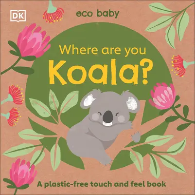Eco Baby Kde si koala?: Knižka bez plastov na dotyk a ohmatanie - Eco Baby Where Are You Koala?: A Plastic-Free Touch and Feel Book