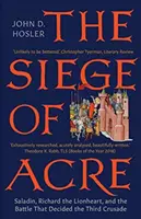 Obliehanie Akry v rokoch 1189 - 1191: Saladin, Richard Levie srdce a bitka, ktorá rozhodla o tretej krížovej výprave - The Siege of Acre, 1189-1191: Saladin, Richard the Lionheart, and the Battle That Decided the Third Crusade
