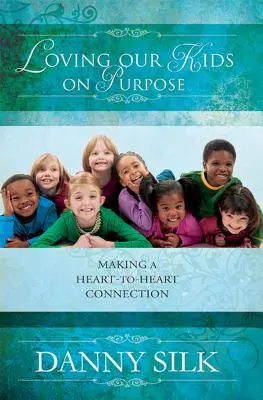 Milovať naše deti cielene: Nadväzovanie spojenia medzi srdcom a srdcom (Loving Our Kids on Purpose: Making a Heart-To-Heart Connection) - Loving Our Kids on Purpose: Making a Heart-To-Heart Connection