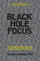 Čierna diera sústredenia: Ako si inteligentní ľudia môžu vytvoriť mocný cieľ svojho života - Black Hole Focus: How Intelligent People Can Create a Powerful Purpose for Their Lives