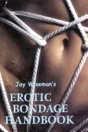Príručka Jay Wisemana o erotickom zväzovaní - Jay Wiseman's Erotic Bondage Handbook