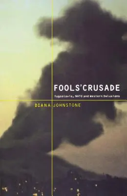 Krížová výprava bláznov: Jugoslávia, NATO a západné ilúzie - Fools' Crusade: Yugoslavia, Nato, and Western Delusions