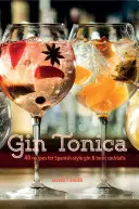 Gin Tonica: 40 receptov na koktaily s gínom a tonikom v španielskom štýle - Gin Tonica: 40 Recipes for Spanish-Style Gin and Tonic Cocktails