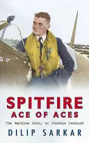 Spitfire Ace of Aces: Vojnový príbeh Johnnieho Johnsona - Spitfire Ace of Aces: The Wartime Story of Johnnie Johnson