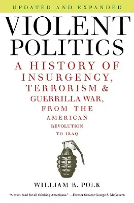 Násilná politika: História povstania, terorizmu a partizánskej vojny od americkej revolúcie po Irak - Violent Politics: A History of Insurgency, Terrorism, and Guerrilla War, from the American Revolution to Iraq