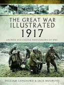 Veľká vojna s ilustráciami 1917: Archívne a farebné fotografie z Wwi - The Great War Illustrated 1917: Archive and Colour Photographs of Wwi