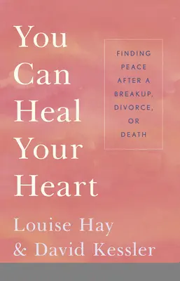 Môžeš uzdraviť svoje srdce: Nájsť pokoj po rozchode, rozvode alebo smrti - You Can Heal Your Heart: Finding Peace After a Breakup, Divorce, or Death