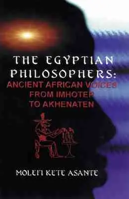 Egyptskí filozofi: Staroveké africké hlasy od Imhotepa po Achnatona - The Egyptian Philosophers: Ancient African Voices from Imhotep to Akhenaten