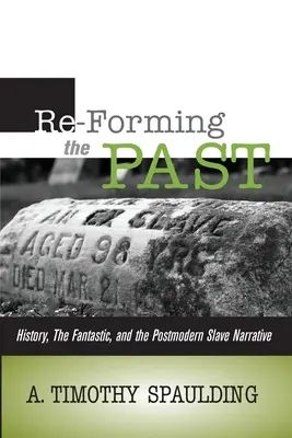 Pretváranie minulosti: História, fantastika a postmoderné rozprávanie o otrokoch - Re-Forming the Past: History, the Fantastic, & the Postmodern Slave Narrative