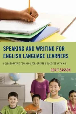 Speaking and Writing for English Language Learners: Spoločné vyučovanie pre väčší úspech s K-6 - Speaking and Writing for English Language Learners: Collaborative Teaching for Greater Success with K-6