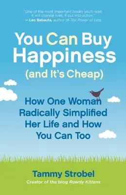 Šťastie sa dá kúpiť (a je lacné): Ako jedna žena radikálne zjednodušila svoj život a ako to môžete urobiť aj vy - You Can Buy Happiness (and It's Cheap): How One Woman Radically Simplified Her Life and How You Can Too