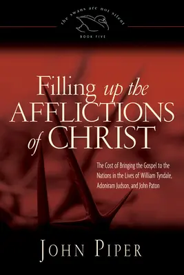 Naplnenie Kristových útrap - Náklady na prinášanie evanjelia národom v živote Williama Tyndalea, Adonirama Judsona a Johna Pata - Filling up the Afflictions of Christ - The Cost of Bringing the Gospel to the Nations in the Lives of William Tyndale, Adoniram Judson, and John Pato