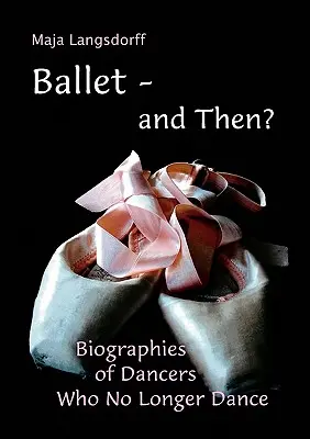 Balet - a potom?: životopisy tanečníkov, ktorí už netancujú - Ballet - and Then?: Biographies of Dancers who No Longer Dance