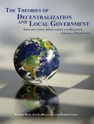 Teórie decentralizácie a miestnej samosprávy: Globálna perspektíva: implementácia, dôsledky a realita - The Theories of Decentralization and Local Government: Implementation, Implications, and Realities. a Global Perspective