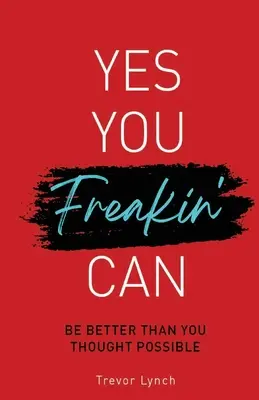 Yes You Freakin' Can: Buď lepší, než si myslíš, že je možné, keď to najviac potrebuješ - Yes You Freakin' Can: Be Better Than You Thought Possible When You Most Need To Be