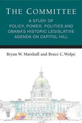 Výbor: Obamov historický legislatívny program na Kapitole: štúdia o politike, moci, politike a Obamovom historickom legislatívnom programe - The Committee: A Study of Policy, Power, Politics and Obama's Historic Legislative Agenda on Capitol Hill