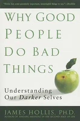 Prečo dobrí ľudia robia zlé veci: Pochopenie nášho temného ja - Why Good People Do Bad Things: Understanding Our Darker Selves