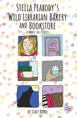 Pekáreň a kníhkupectvo Divoká knihovníčka Stelly Peabodyovej: Román v príbehoch - Stella Peabody's Wild Librarian Bakery and Bookstore: A Novel-in-Stories