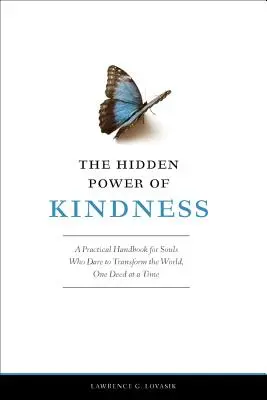 Skrytá sila láskavosti: Praktická príručka pre duše, ktoré sa odvážia zmeniť svet, jeden skutok za druhým - The Hidden Power of Kindness: A Practical Handbook for Souls Who Dare to Transform the World, One Deed at a Time