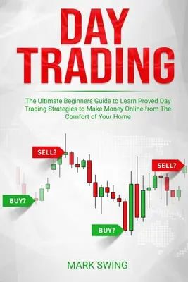 Denné obchodovanie: Naučte sa osvedčené stratégie denného obchodovania, aby ste mohli zarábať peniaze online z pohodlia domova. - Day Trading: The Ultimate Beginners Guide to Learn Proved Day Trading Strategies to Make Money Online from The Comfort of Your Home