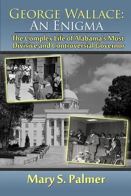 George Wallace: Záhada: zložitý život najrozporuplnejšieho a najkontroverznejšieho guvernéra Alabamy - George Wallace: An Enigma: The Complex Life of Alabama's Most Divisive and Controversial Governor