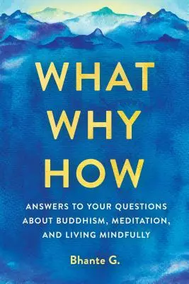 Čo, prečo, ako: Odpovede na vaše otázky o budhizme, meditácii a vedomom živote - What, Why, How: Answers to Your Questions about Buddhism, Meditation, and Living Mindfully