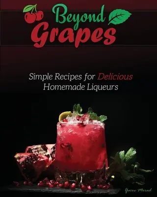 Okrem hrozna: Hrozno: Jednoduché recepty na lahodné domáce likéry - Beyond Grapes: Simple Recipes for Delicious Homemade Liqueurs