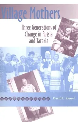 Dedinské matky: Tri generácie zmien v Rusku a Tatrách - Village Mothers: Three Generations of Change in Russia and Tataria