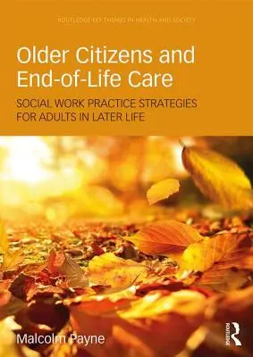 Starší občania a starostlivosť v závere života: Stratégie sociálnej práce pre dospelých v neskoršom veku - Older Citizens and End-Of-Life Care: Social Work Practice Strategies for Adults in Later Life