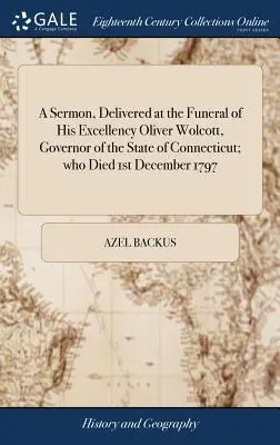 Kázeň prednesená na pohrebe Jeho Excelencie Olivera Wolcotta, guvernéra štátu Connecticut, ktorý zomrel 1. decembra 1797 - A Sermon, Delivered at the Funeral of His Excellency Oliver Wolcott, Governor of the State of Connecticut; Who Died 1st December 1797