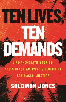Desať životov, desať požiadaviek: Príbehy o živote a smrti a plán černošského aktivistu na dosiahnutie rasovej spravodlivosti - Ten Lives, Ten Demands: Life-And-Death Stories, and a Black Activist's Blueprint for Racial Justice