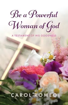 Buď mocnou Božou ženou: Svedectvo o jeho dobrote - Be a Powerful Woman of God: A Testament of His Goodness