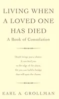 Žiť, keď zomrel milovaný človek - Kniha útechy - Living When A Loved One Has Died - A Book of Consolation