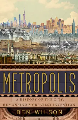 Metropolis: Metropola: Dejiny mesta, najväčšieho vynálezu ľudstva - Metropolis: A History of the City, Humankind's Greatest Invention
