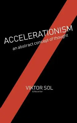 Akceleracionizmus: An Abstract Concept of Thought. - Accelerationism: An Abstract Concept of Thought.