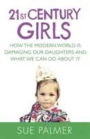 Dievčatá 21. storočia - Ako moderný svet poškodzuje naše dcéry a čo s tým môžeme urobiť - 21st Century Girls - How the Modern World is Damaging Our Daughters and What We Can Do About It