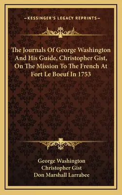 Denníky Georgea Washingtona a jeho sprievodcu Christophera Gista o misii k Francúzom v pevnosti Le Boeuf v roku 1753 - The Journals Of George Washington And His Guide, Christopher Gist, On The Mission To The French At Fort Le Boeuf In 1753