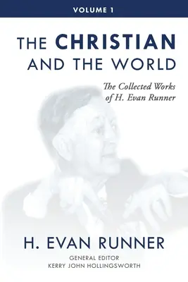Súborné dielo H. Evana Runnera, zv. 1: Kresťan a svet - The Collected Works of H. Evan Runner, Vol. 1: The Christian and the World