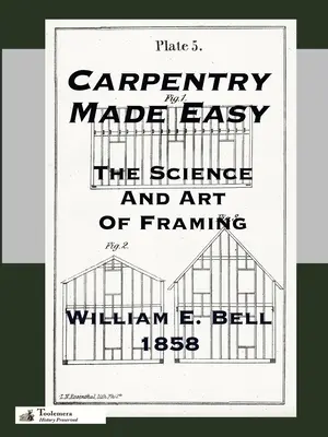 Tesařství snadno; aneb, Veda a umenie rámování (Carpentry Made Easy; Or, The Science And Art Of Framing) - Carpentry Made Easy; Or, The Science And Art Of Framing