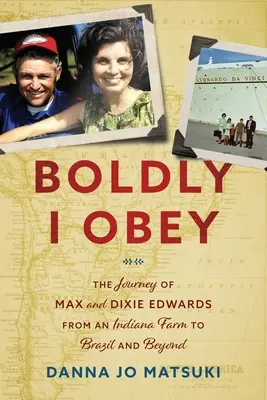 Odvážne poslúcham: Z farmy v Indiane do Brazílie a ešte ďalej - Boldly I Obey: The Journey of Max and Dixie Edwards From an Indiana Farm to Brazil and Beyond
